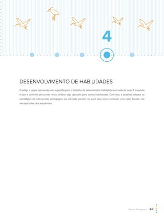 desenvolvimento de habilidades
O artigo a seguir apresenta uma sugestão para o trabalho de determinadas habilidades em sala de aula. A proposta
é que o caminho percorrido nessa análise seja aplicado para outras habilidades. Com isso, é possível adaptar as
estratégias de intervenção pedagógica ao contexto escolar no qual atua para promover uma ação focada nas
necessidades dos estudantes.
4
Revista Pedagógica  43
 