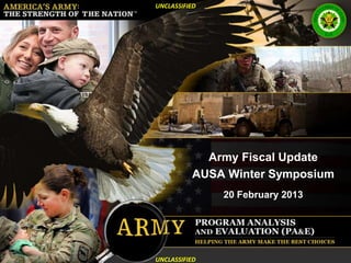 UNCLASSIFIED




            Army Fiscal Update
          AUSA Winter Symposium
               20 February 2013




UNCLASSIFIED
 