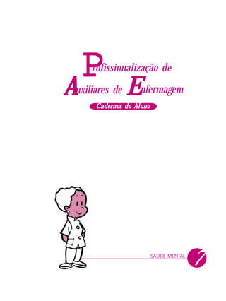 PPPPP nfermagem
rofissionalização de
uxiliares deAAAAA EEEEE
Cadernos do AlunoCadernos do AlunoCadernos do AlunoCadernos do AlunoCadernos do Aluno
SAÚDE MENTAL
7
 