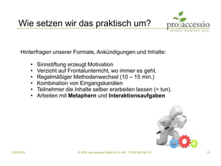 15.02.2014 © 2014, pro accessio GmbH & Co. KG, CC BY-NC-SA 3.0 15
Wie setzen wir das praktisch um?
Hinterfragen unserer Fo...
