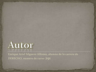 Enrique Ariel Silguero Alfonso, alumno de la carrera de
DERECHO, numero de curso 291
 