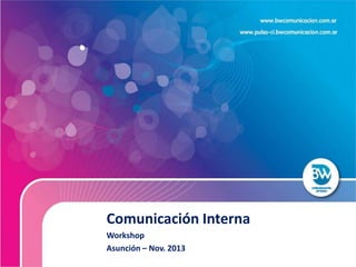 Comunicación Interna
Workshop
Asunción – Nov. 2013

 