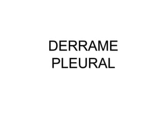 DERRAME
PLEURAL
 