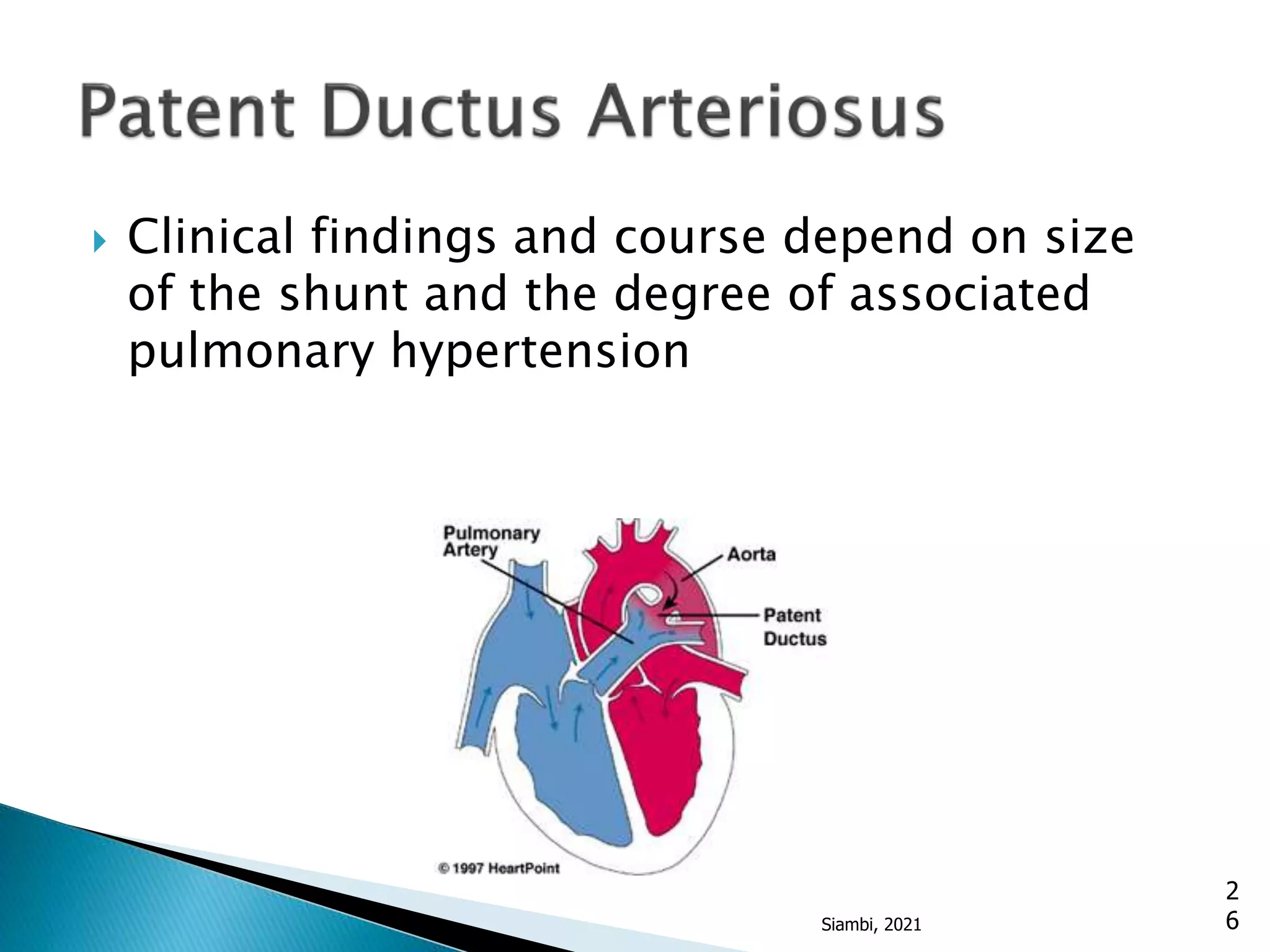  Clinical findings and course depend on size
of the shunt and the degree of associated
pulmonary hypertension
2
6
Siambi, 2021
 