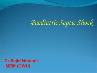 Paediatric Septic Shock

Dr.Sajid Nomani
MEM (GWU)

 