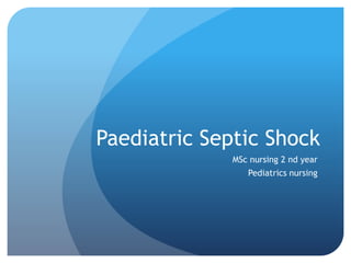 Paediatric Septic Shock
MSc nursing 2 nd year
Pediatrics nursing
 