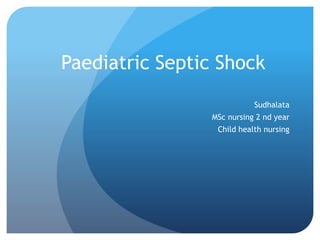 Paediatric Septic Shock
Sudhalata
MSc nursing 2 nd year
Child health nursing
 