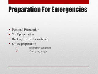 Preparation For Emergencies
• Personal Preparation
• Staff preparation
• Back-up medical assistance
• Office preparation
 Emergency equipment
 Emergency drugs
 