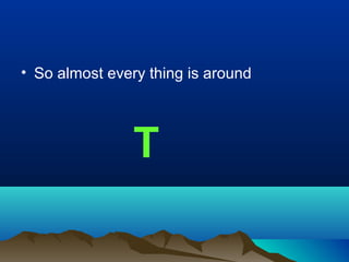• So almost every thing is around
T
 