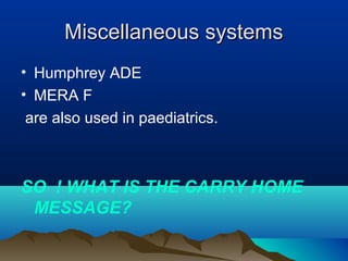 Miscellaneous systemsMiscellaneous systems
• Humphrey ADE
• MERA F
are also used in paediatrics.
SO ! WHAT IS THE CARRY HOME
MESSAGE?
 