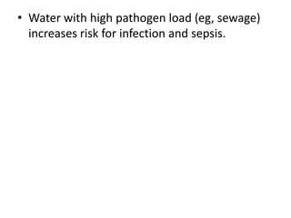 • Water with high pathogen load (eg, sewage)
increases risk for infection and sepsis.
 
