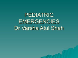 PEDIATRIC
 EMERGENCIES
Dr Varsha Atul Shah
 