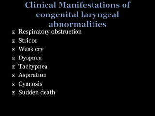  Respiratory obstruction
 Stridor
 Weak cry
 Dyspnea
 Tachypnea
 Aspiration
 Cyanosis
 Sudden death
 