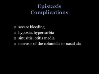  severe bleeding
 hypoxia, hypercarbia
 sinusitis, otitis media
 necrosis of the columella or nasal ala
 