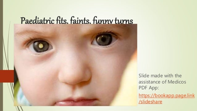 Paediatric fits, faints, funny turns
Slide made with the
assistance of Medicos
PDF App:
https://bookapp.page.link
/slideshare
 