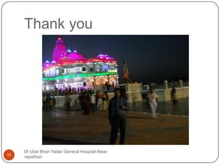 Thank you
Dr Udai Bhan Yadav General Hospital Alwar
rajasthan11
 