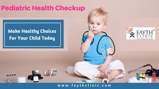 Make Healthy Choices
For Your Child Today
Pediatric Health Checkup
w w w . f a y t h c l i n i c . c o m
 