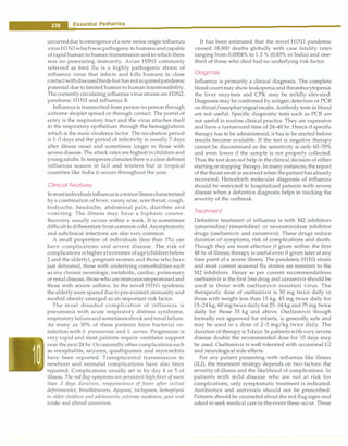 __
e_s_s_e_n_u_a_, .P.ed_,_·a.tr.ic_s________________________________
occurreddue to emergence of a new swine origin influenza
virus HlNlwhichwas pathogenic to humans and capable
of rapid human to human transmission and to which there
was no preexisting immunity. Avian H5Nl commonly
referred as bird flu is a highly pathogenic strain of
influenza virus that infects and kills humans in close
contactwithdiseasedbirds but has notacquiredpandemic
potential due to limited human to human transmissibility.
The currently circulating influenza virus strains are H3N2,
pandemic HlNl and influenza B.
Influenza is transmitted from person-to-person through
airborne droplet spread or through contact. The portal of
entry is the respiratory tract and the virus attaches itself
to the respiratory epithelium through the hemagglutinin
which is the main virulence factor. The incubation period
is 1-3 days and the period of infectivity is usually 7 days
after illness onset and sometimes longer in those with
severe disease. The attack rates are highest in children and
youngadults. In temperate climates there is a clear defined
influenza season in fall and winters but in tropical
countries like India it occurs throughout the year.
Clinical Features
In mostindividualsinfluenzais aminorillnesscharacterized
by a combination of fever, runny nose, sore throat, cough,
bodyache, headache, abdominal pain, diarrhea and
vomiting. The illness may have a biphasic course.
Recovery usually occurs within a week. It is sometimes
difficultto differentiate from common cold. Asymptomatic
and subclinical infections are also very common.
A small proportion of individuals (less than 1%) can
have complications and severe disease. The risk of
complications is higher at extremes ofage (children below
2 and the elderly), pregnant women and those who have
just delivered, those with underlying comorbidities such
as any chronic neurologic, metabolic, cardiac, pulmonary
or renal disease, those who are immunocompromised and
those with severe asthma. In the novel HlNl epidemic
the elderly were spared due to pre-existent immunity and
morbid obesity emerged as an important risk factor.
The most dreaded complication of influenza is
pneumonia with acute respiratory distress syndrome,
respiratory failureand sometimes shock andrenal failure.
As many as 30% of these patients have bacterial co­
infection with S. pneumoniae and S. aureus. Progression is
very rapid and most patients require ventilator support
over the next 24 hr. Occasionally other complications such
as encephalitis, seizures, quadriparesis and myocarditis
have been reported. Transplacental transmission to
newborn and neonatal complications have also been
reported. Complications usually set in by day 4 or 5 of
illness. The redflag symptoms are persistent high fever ofmore
than 3 days duration, reappearance of fever after initial
defervescence, breathlessness, dyspnea, tachypnea, hemoptysis
in older children and adolescents, extreme weakness, poor oral
intake and altered sensorium.
It has been estimated that the novel HlNl pandemic
caused 18,000 deaths globally with case fatality rates
ranging from 0.0004% to 1.5 % (0.83% in India) and one­
third of those who died had no underlying risk factor.
Diagnosis
Influenza is primarily a clinical diagnosis. The complete
blood count may show leukopenia and thrombocytopenia;
the liver enzymes and CPK may be mildly elevated.
Diagnosis may be confirmed by antigen detection or PCR
on throat/nasopharyngeal swabs. Antibody tests in blood
are not useful. Specific diagnostic tests such as PCR are
not useful in routine clinical practice. They are expensive
and have a turnaround time of 24-48 hr. Hence if specific
therapy has to be administered, it has to be started before
results become available. If the test is negative therapy
cannot be discontinued as the sensitivity is only 60-70%
and even lower if the sample is not properly collected.
Thus the test does not help in the clinical decision of either
starting or stopping therapy. In many instances,the report
of the throat swab is received when the patient has already
recovered. Henceforth molecular diagnosis of influenza
should be restricted to hospitalized patients with severe
disease when a definitive diagnosis helps in tracking the
severity of the outbreak.
Treatment
Definitive treatment of influenza is with M2 inhibitors
(amantadine/rimantidine) or neuraminidase inhibitor
drugs (oseltamivir and zanamivir). These drugs reduce
duration of symptoms, risk of complications and death.
Though they are most effective if given within the first
48 hr of illness; therapy is useful even if given later at any
time point of a severe illness. The pandemic HlNl strain
and most current seasonal flu strains are resistant to the
M2 inhibitors. Hence as per current recommendations
oseltamivir is the first line drug and zanamivir should be
used in those with oseltamivir resistant virus. The
therapeutic dose of oseltamivir is 30 mg twice daily in
those with weight less than 15 kg, 45 mg twice daily for
15-24 kg, 60 mg twice daily for 25-34 kg and 75 mg twice
daily for those 35 kg and above. Oseltamivir though
formally not approved for infants, is generally safe and
may be used in a dose of 2-3 mg/kg twice daily. The
duration of therapy is 5 days. In patients with very severe
disease double the recommended dose for 10 days may
be used. Oseltamivir is well tolerated with occasional GI
and neurological side effects.
For any patient presenting with influenza like illness
(ILI), the treatment strategy depends on two factors: the
severity of illness and the likelihood of complications. In
patients with mild disease who are not at risk for
complications, only symptomatic treatment is indicated.
Antibiotics and antivirals should not be prescribed.
Patients should be counseled about the red flag signs and
asked to seek medical care in the event these occur. These
 