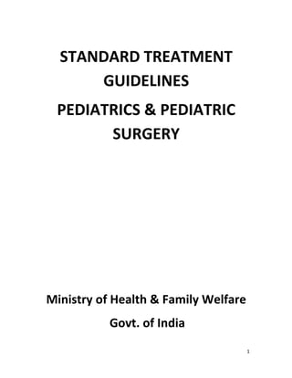 1
STANDARD TREATMENT
GUIDELINES
PEDIATRICS & PEDIATRIC
SURGERY
Ministry of Health & Family Welfare
Govt. of India
 