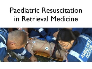 Paediatric Resuscitation
 in Retrieval Medicine
 