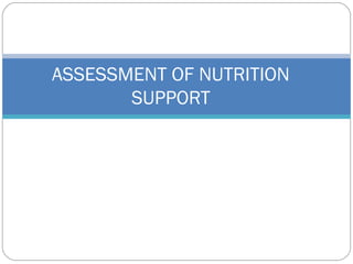 ASSESSMENT OF NUTRITION
SUPPORT
 