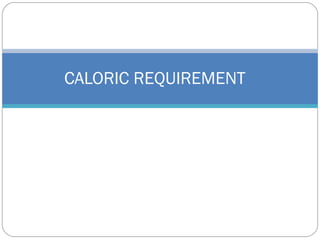 CALORIC REQUIREMENT
 