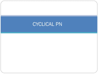 CYCLICAL PN
 