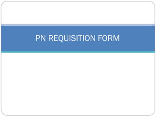 PN REQUISITION FORM
 