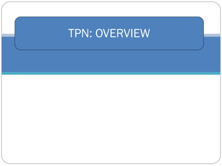 TPN: OVERVIEW
 