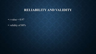 RELIABILITY AND VALIDITY
• r value = 0.97
• validity of 80%
 
