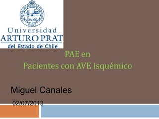 PAE en
Pacientes con AVE isquémico
Miguel Canales
02/07/2013
 