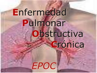 Enfermedad
Pulmonar
Obstructiva
Crónica
EPOC

 