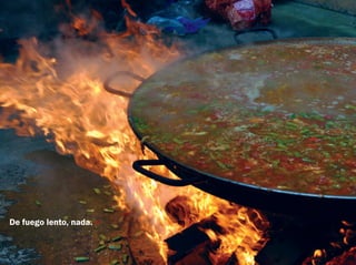 De fuego lento, nada.
 