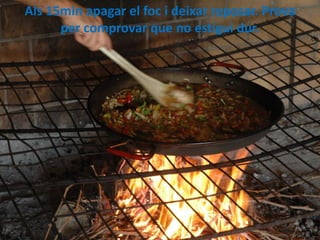 Als 15min apagar el foc i deixar reposar. Prova
per comprovar que no estigui dur.

 