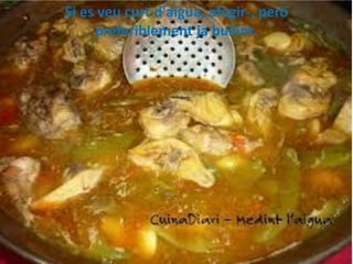 Si es veu curt d'aigua, afegir-, però
preferiblement ja bullint.

 