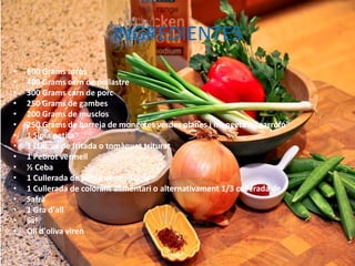 INGREDIENTES
•
•
•
•
•
•
•
•
•
•
•
•
•
•
•
•

600 Grams arròs
400 Grams carn de pollastre
300 Grams carn de porc
250 Grams de gambes
200 Grams de musclos
250 Grams de barreja de mongetes verdes planes i mongeta o "garrofó"
1 Sípia petita
1 LLauna de fritada o tomàquet triturat
1 Pebrot vermell
½ Ceba
1 Cullerada de pebre vermell dolç
1 Cullerada de colorant alimentari o alternativament 1/3 cullerada de
Safrà
1 Gra d'all
Sal
Oli d'oliva viren

 