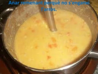 Anar remenant perquè no s'enganxi
l'arròs.

 