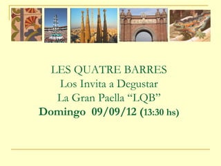 LES QUATRE BARRES
   Los Invita a Degustar
   La Gran Paella “LQB”
Domingo 09/09/12 (13:30 hs)
 