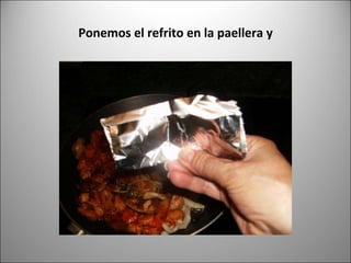 Ponemos el refrito en la paellera y 