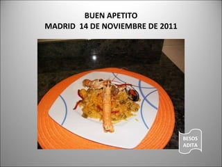 BUEN APETITO MADRID  14 DE NOVIEMBRE DE 2011 BESOS ADITA 