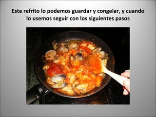 Este refrito lo podemos guardar y congelar, y cuando lo usemos seguir con los siguientes pasos 