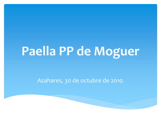 Paella PP de Moguer
Azahares, 30 de octubre de 2010.
 