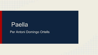 Paella
Per Antoni Domingo Ortells

 