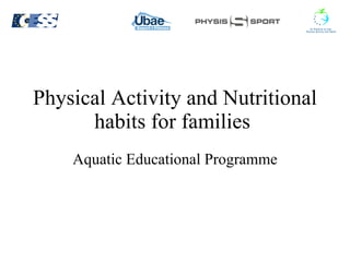 Physical Activity and Nutritional habits for families  Aquatic   Educational   Programme 