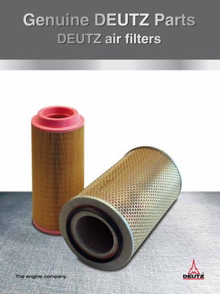 Genuine DEUTZ Parts
DEUTZ air filters
Genuine DEUTZ Parts
DEUTZ air filters
 
