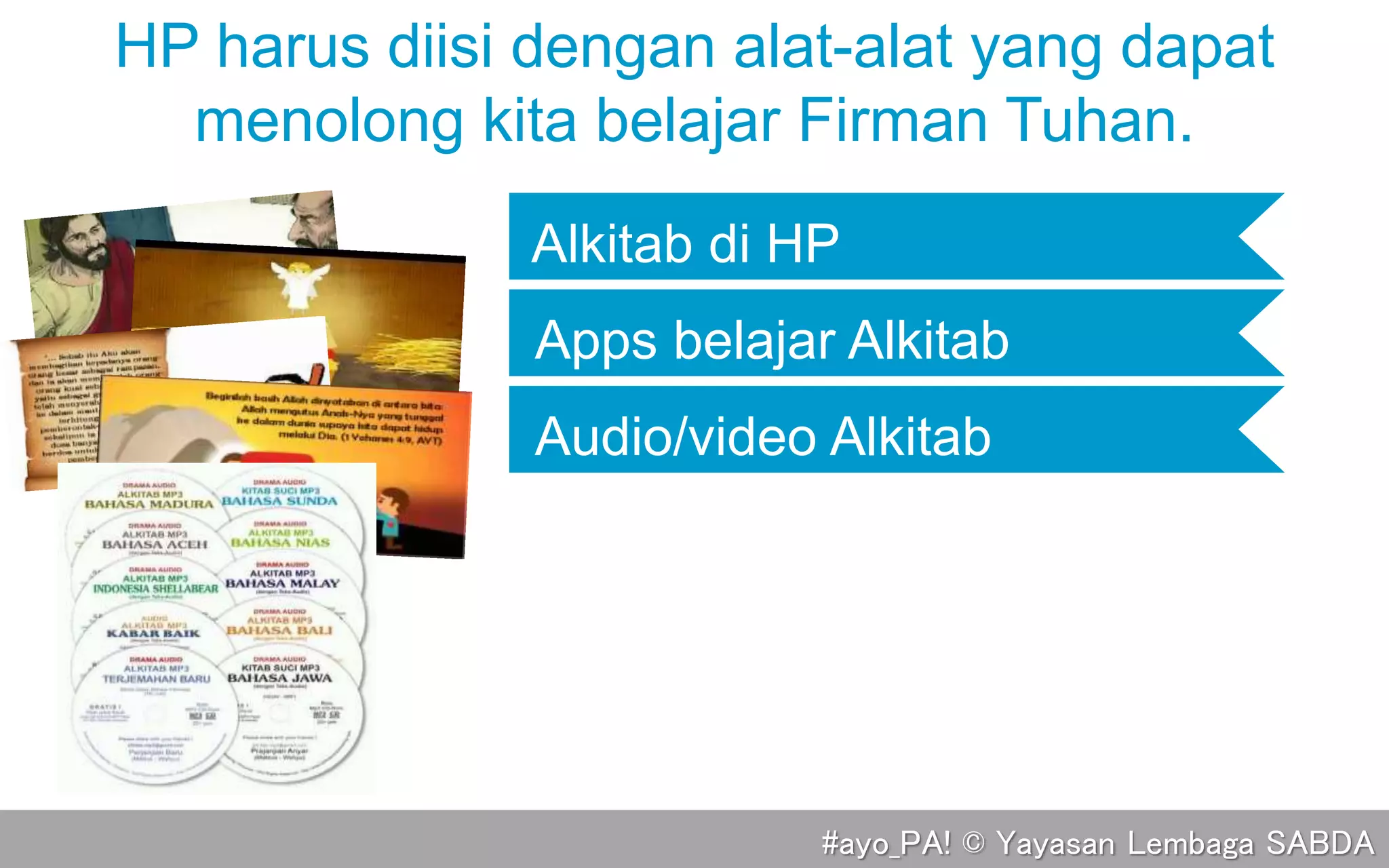 #ayo_PA! © Yayasan Lembaga SABDA
Alkitab di HP
Apps belajar Alkitab
Audio/video Alkitab
HP harus diisi dengan alat-alat yang dapat
menolong kita belajar Firman Tuhan.
 