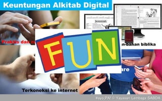 Praktis dan relevan
Terkoneksi ke internet
Share
Aksesibilitas bahan-bahan biblika
Keuntungan Alkitab Digital
#ayo_PA! © Yayasan Lembaga SABDA
 