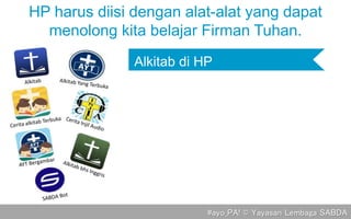 #ayo_PA! © Yayasan Lembaga SABDA
Alkitab di HP
HP harus diisi dengan alat-alat yang dapat
menolong kita belajar Firman Tuhan.
 