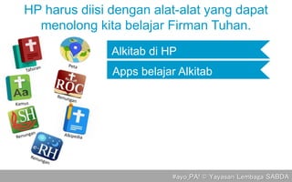 #ayo_PA! © Yayasan Lembaga SABDA
Alkitab di HP
Apps belajar Alkitab
HP harus diisi dengan alat-alat yang dapat
menolong kita belajar Firman Tuhan.
 