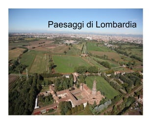 Paesaggi di Lombardia
Milano, 20 marzo 2015
Paesaggi di Lombardia
 